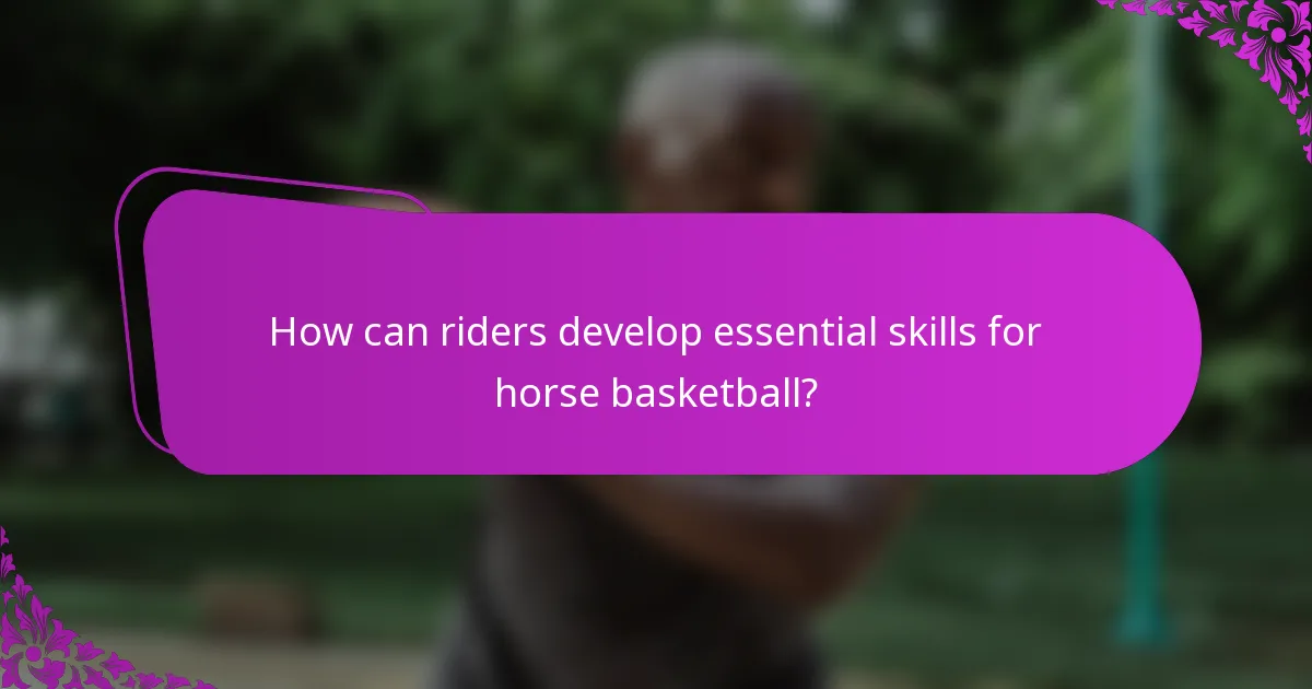 How can riders develop essential skills for horse basketball?