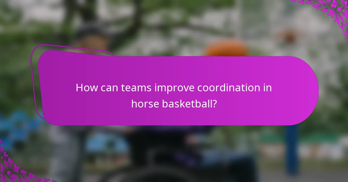 How can teams improve coordination in horse basketball?