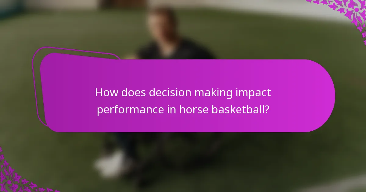 How does decision making impact performance in horse basketball?