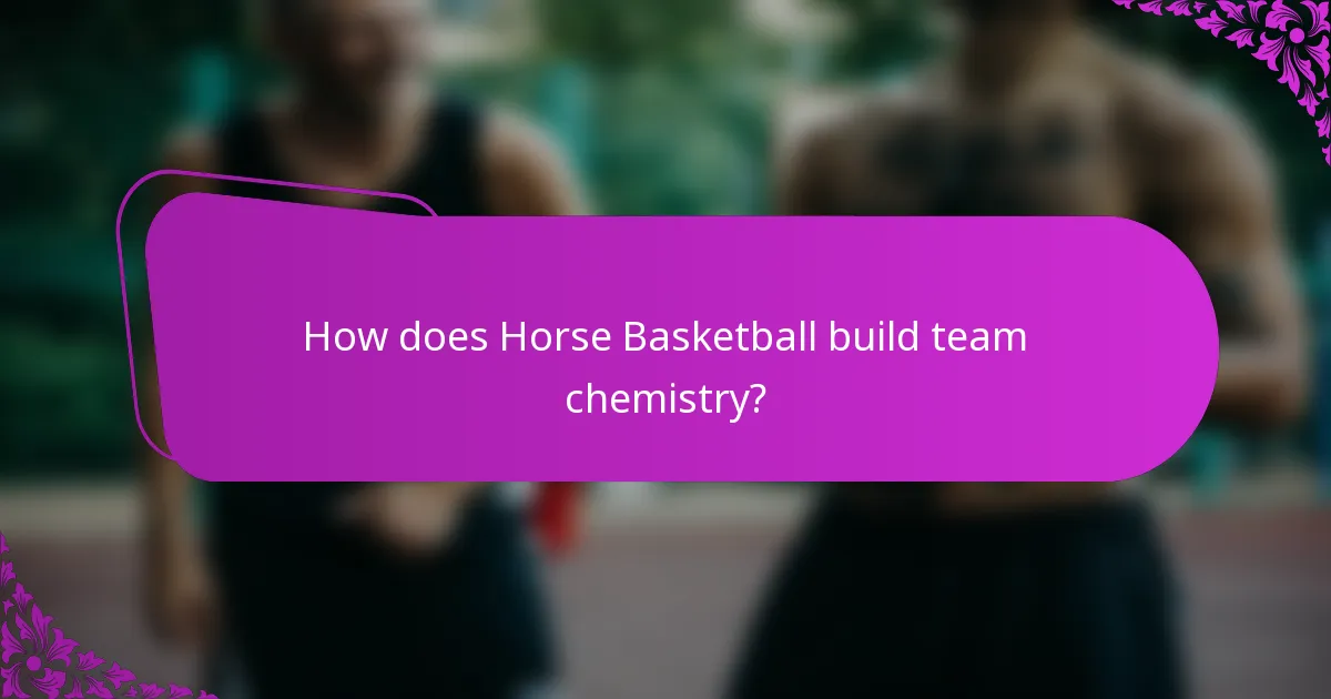 How does Horse Basketball build team chemistry?
