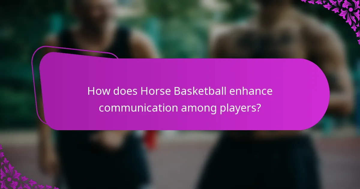 How does Horse Basketball enhance communication among players?