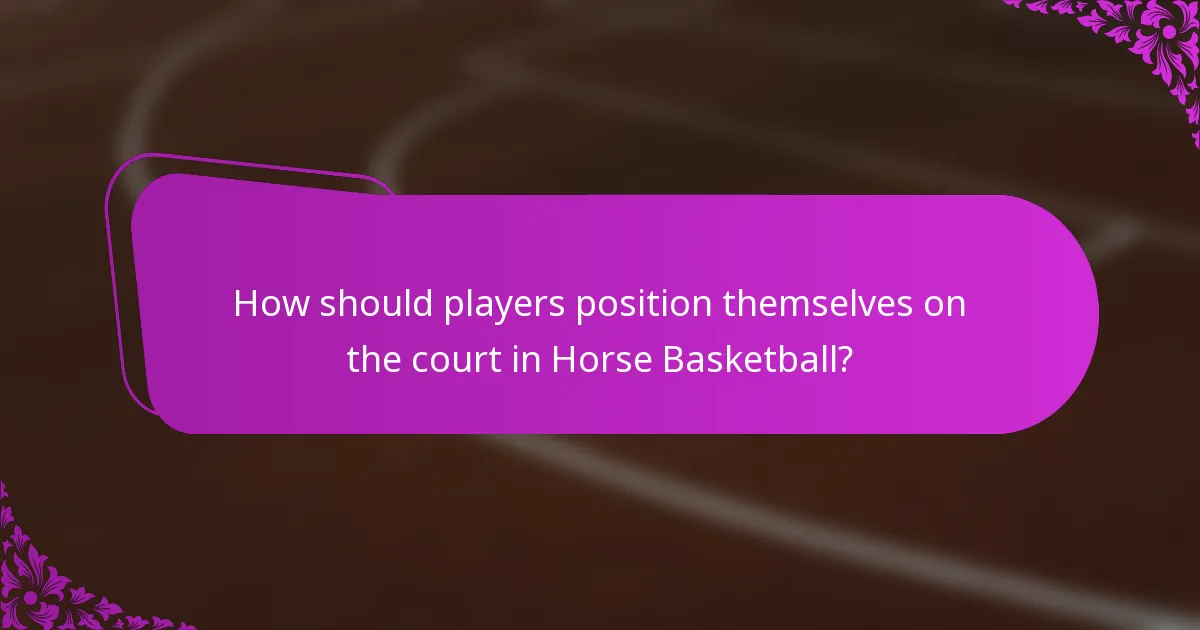 How should players position themselves on the court in Horse Basketball?