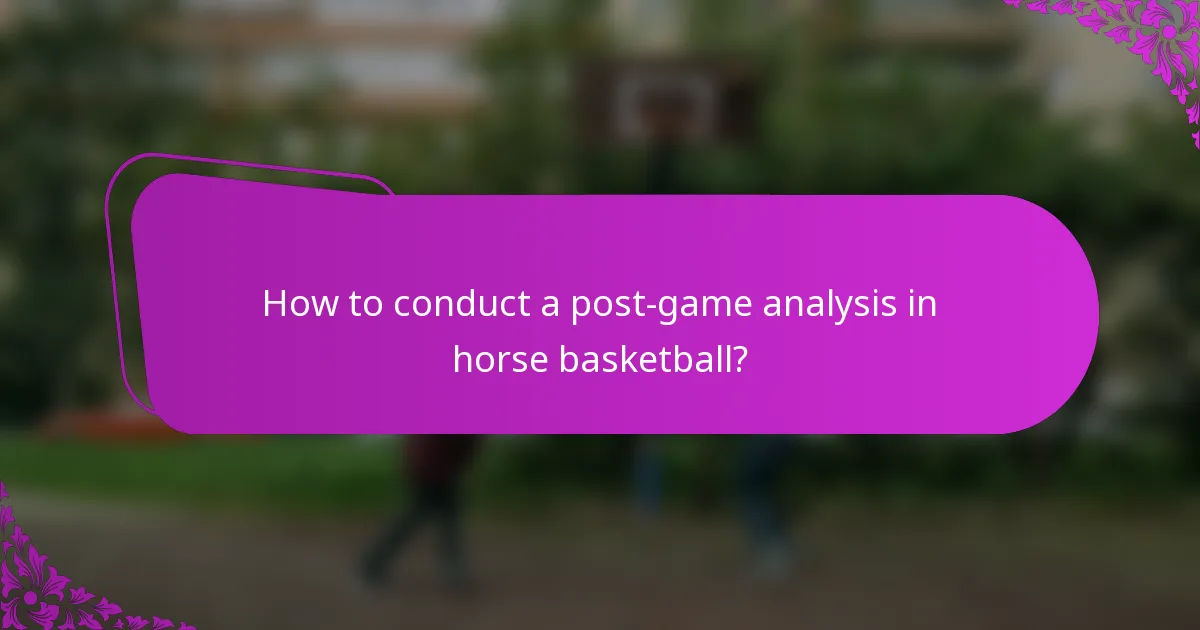 How to conduct a post-game analysis in horse basketball?