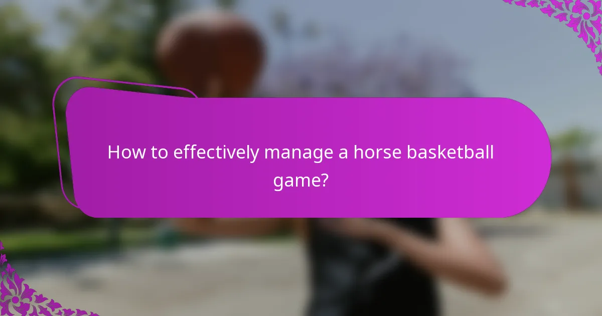 How to effectively manage a horse basketball game?