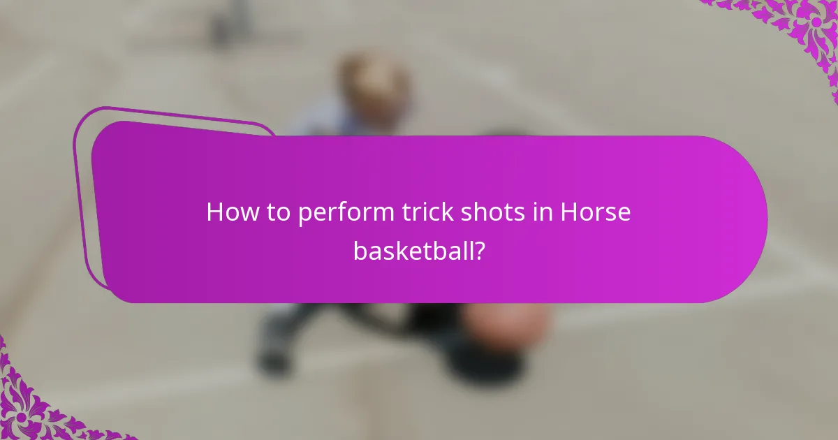 How to perform trick shots in Horse basketball?