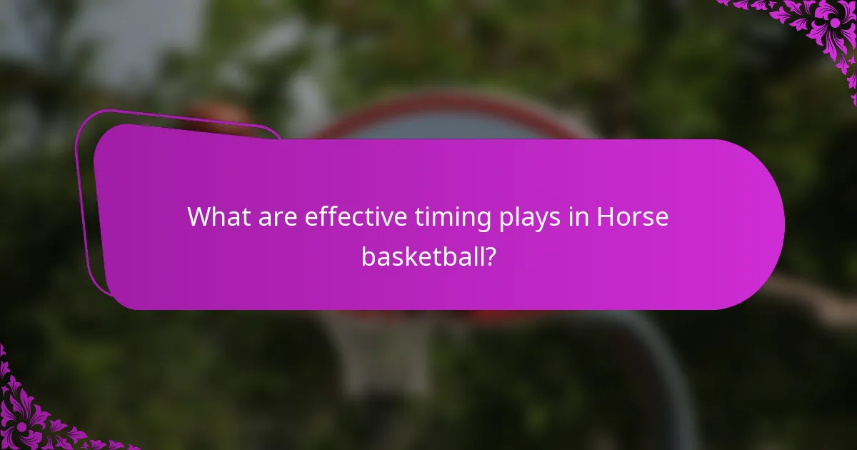 What are effective timing plays in Horse basketball?