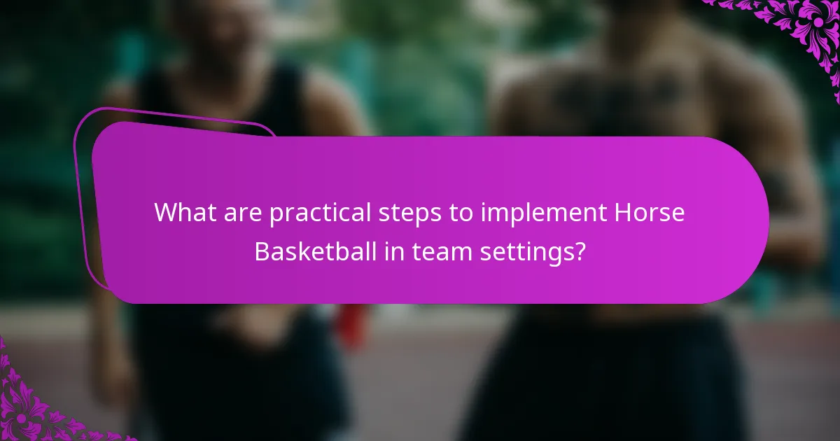 What are practical steps to implement Horse Basketball in team settings?