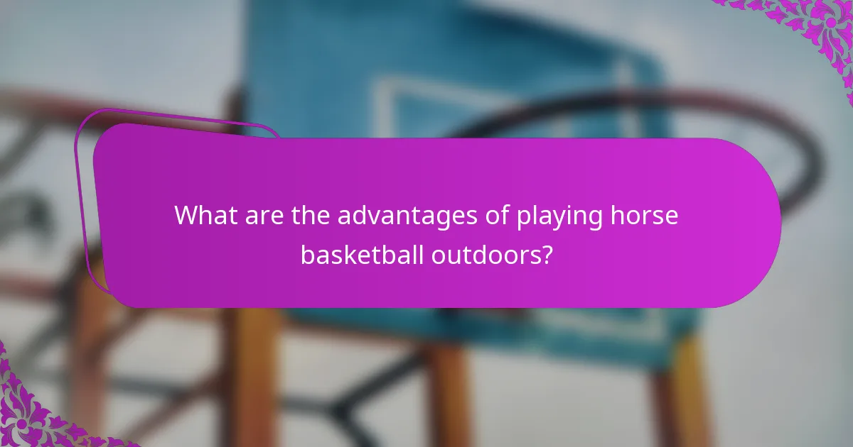 What are the advantages of playing horse basketball outdoors?