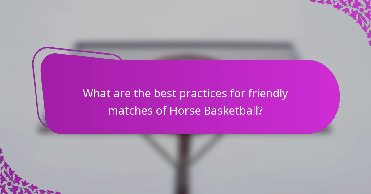 What are the best practices for friendly matches of Horse Basketball?