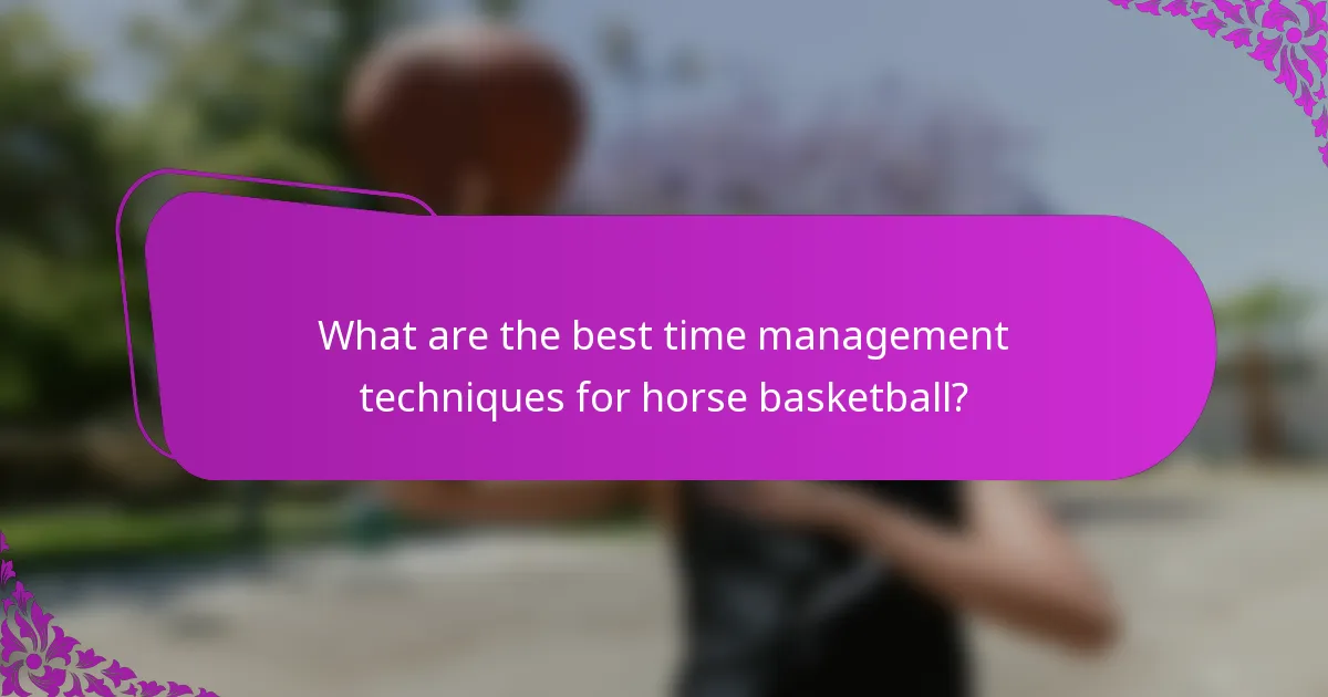 What are the best time management techniques for horse basketball?