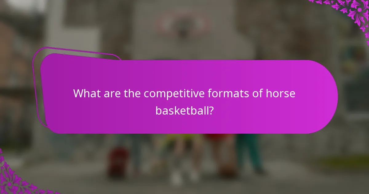 What are the competitive formats of horse basketball?