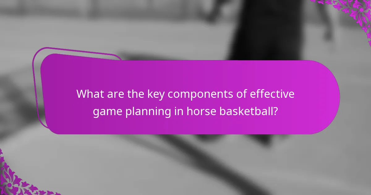 What are the key components of effective game planning in horse basketball?