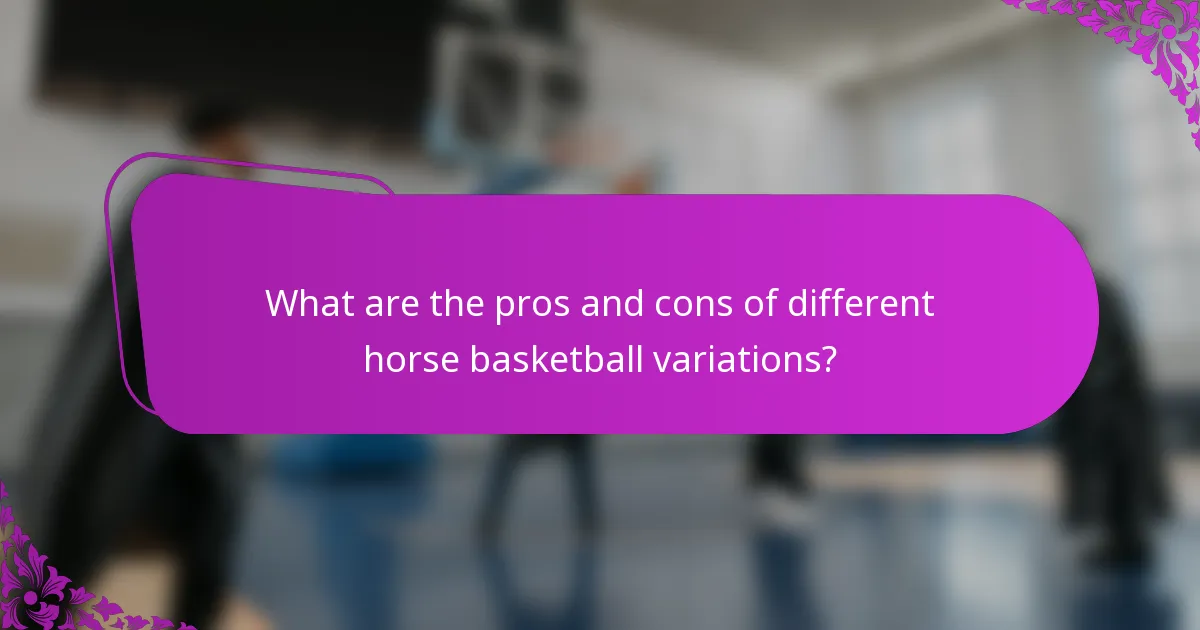 What are the pros and cons of different horse basketball variations?