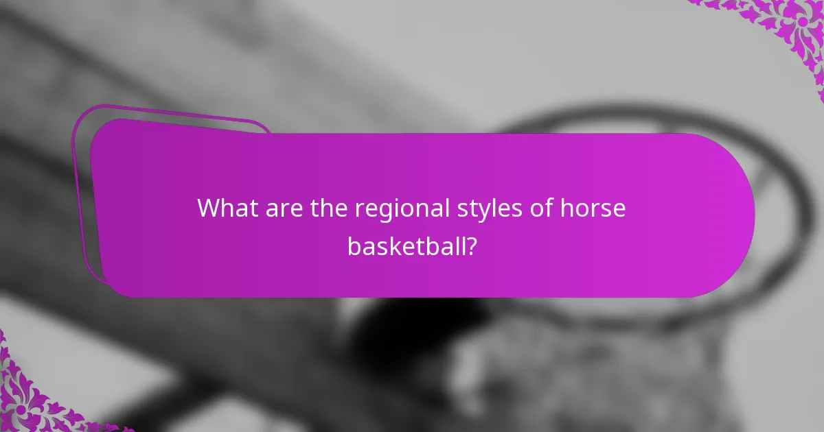 What are the regional styles of horse basketball?
