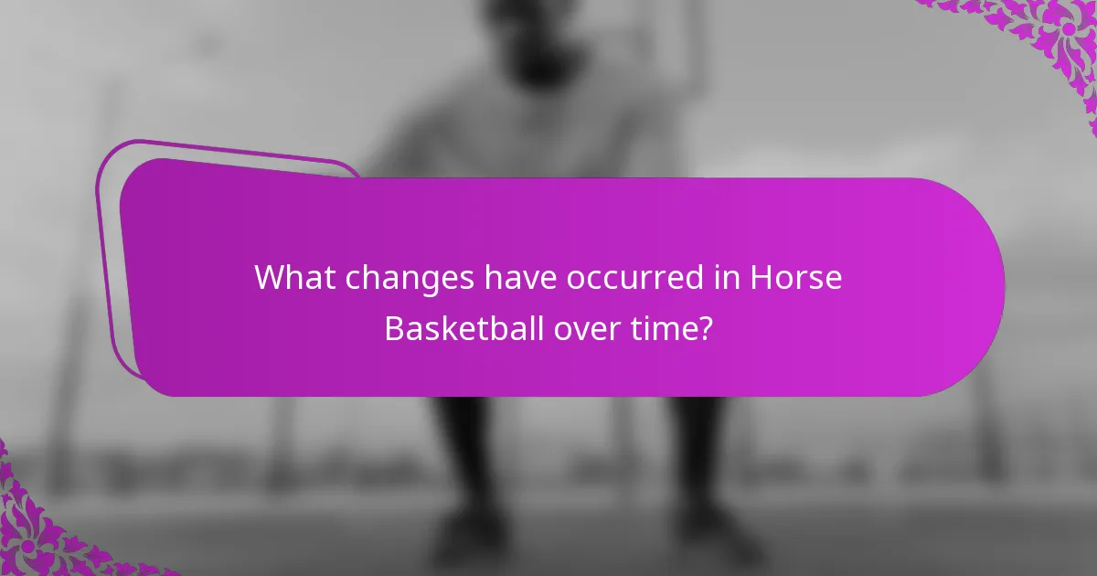 What changes have occurred in Horse Basketball over time?