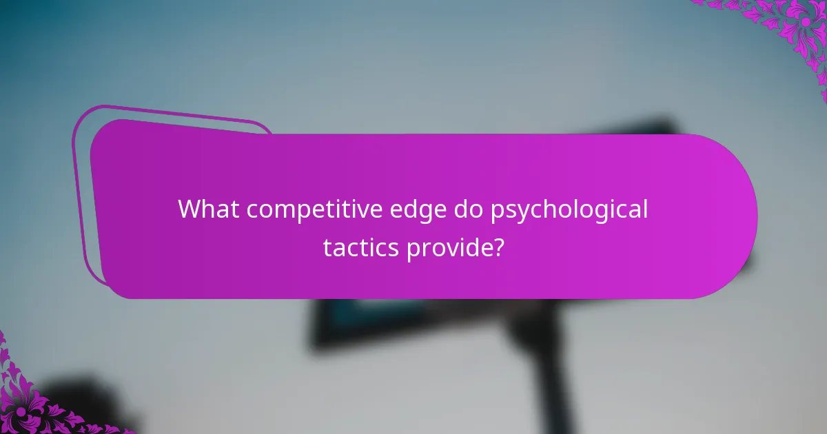 What competitive edge do psychological tactics provide?