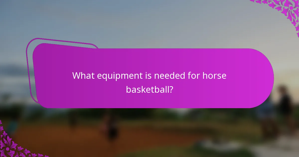 What equipment is needed for horse basketball?