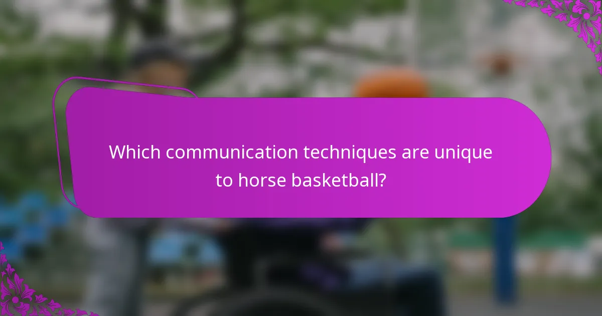 Which communication techniques are unique to horse basketball?