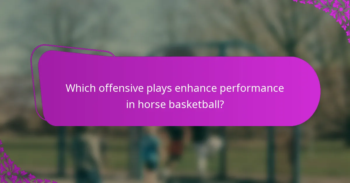 Which offensive plays enhance performance in horse basketball?
