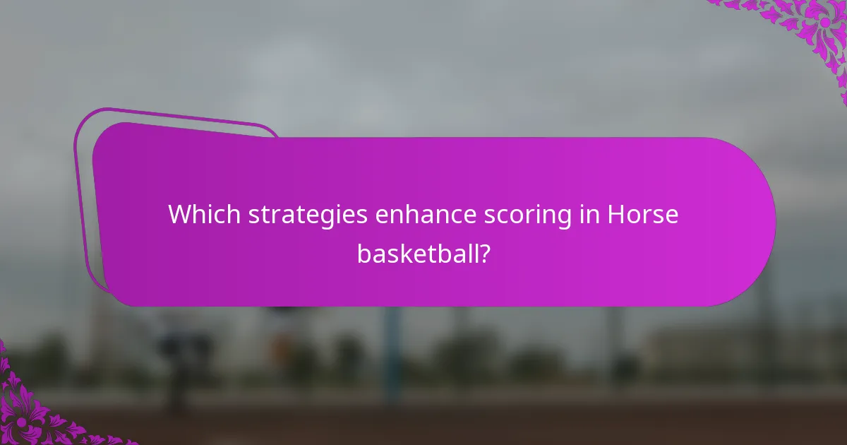 Which strategies enhance scoring in Horse basketball?