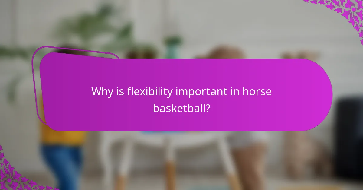 Why is flexibility important in horse basketball?